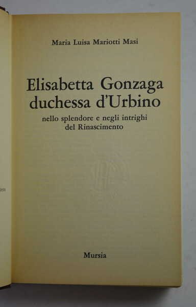 Elisabetta Gonzaga duchessa d'Urbino nello splendore e negli intrighi del …