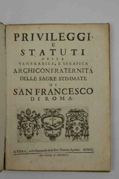 Privileggi e Statuti della Venerabile, e Serafica Archiconfraternita delle Sagre …