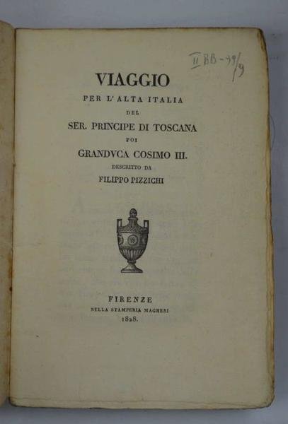 Viaggio per l'Alta Italia del Ser. Principe di Toscana poi …