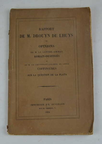 Rapport de M. Drouyn de Lhuys et opinions de M. le contre-amiral Romain-Desfossés et de M. le lieutenant-colonel du génie Coffinières sur la question de La Plata.