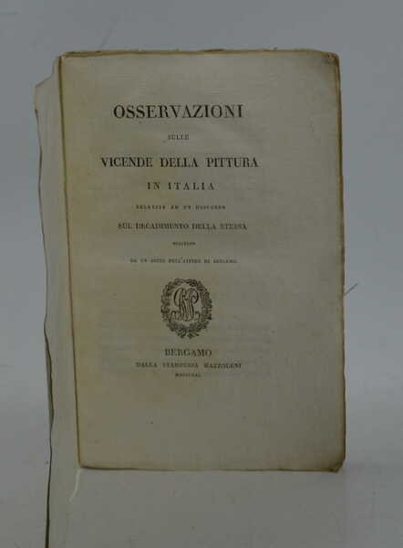 Osservazioni sulle vicende della pittura in Italia relative ad un discorso sul decadimento della stessa recitato da un socio dell'Ateneo di Bergamo.
