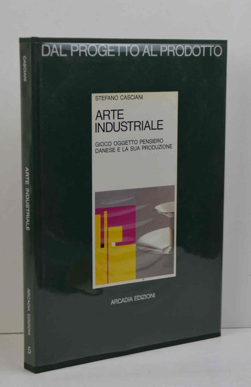 Dal progetto al prodotto. Arte industriale. Gioco oggetto pensiero. Danese …