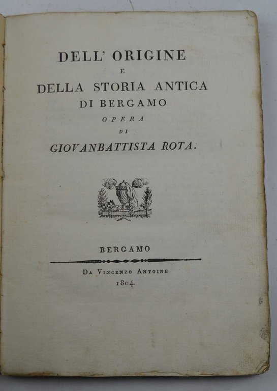 Dell'origine e della storia antica di Bergamo…