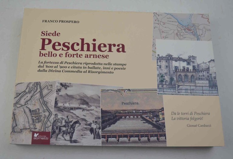 Siede Peschiera bello e forte arnese. La fortezza di Peschiera riprodotta nelle stampe dal '600 al '900 e citata in ballate, inni e poesie dalla Divina Commedia al Risorgimento.