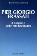 Pier Giorgio Frassati. Il borghese delle otto beatitudini