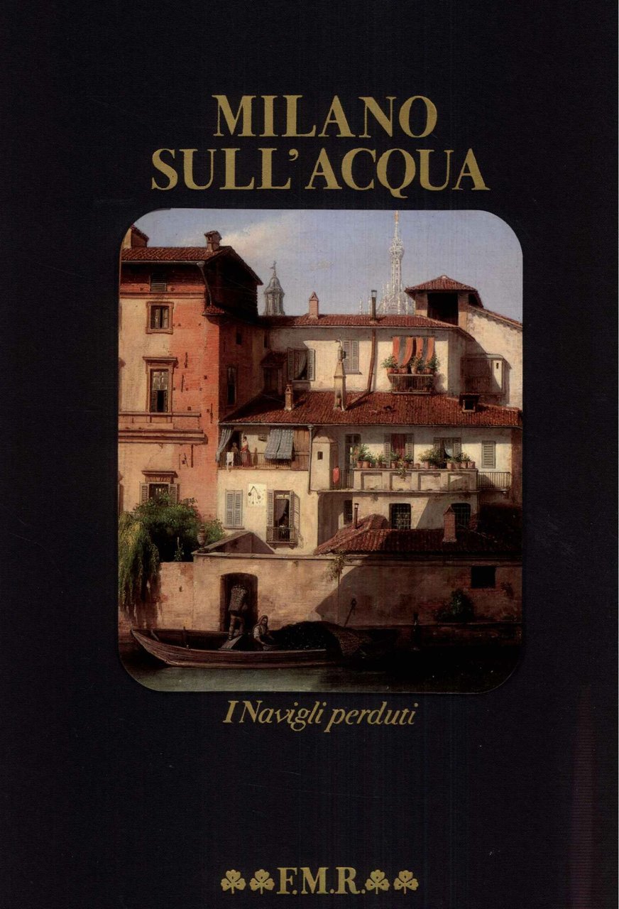 Milano sull'acqua. I navigli perduti.