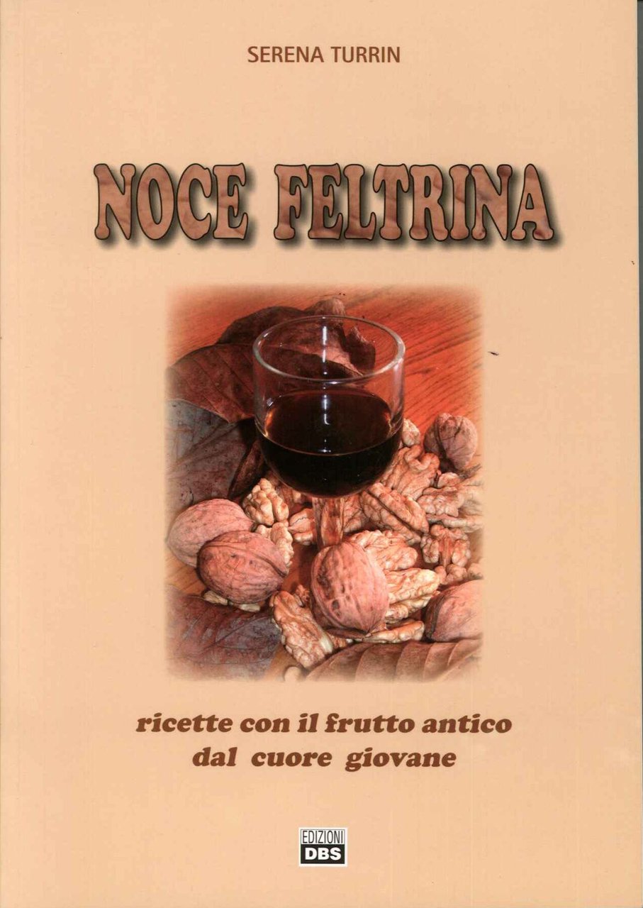Noce feltrina. Ricette con il frutto antico dal cuore giovane