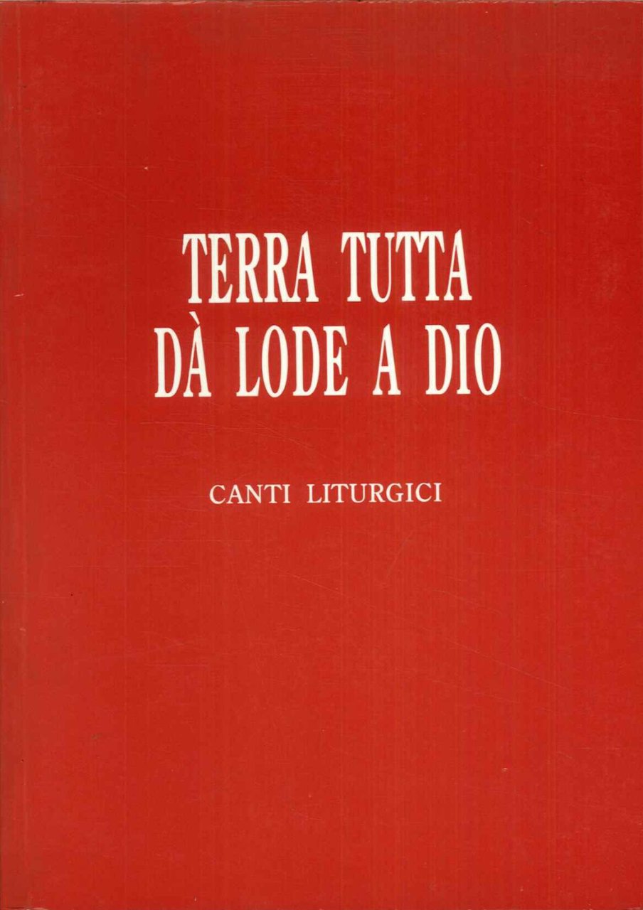 Terra tutta dà lode a Dio: Canti liturgici
