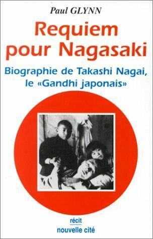 Requiem pour Nagasaki. Biographie de Takashi Nagai, le "Gandhi japonais"