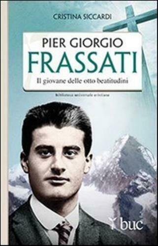 Pier Giorgio Frassati. Il giovane delle otto beatitudini