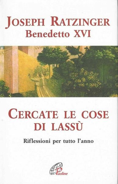 Cercate le cose di lassù. Riflessioni per tutto l'anno