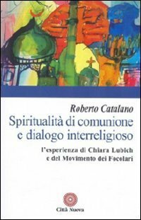 Spiritualità di comunione e dialogo interreligioso. L'esperienza di Chiara Lubich …