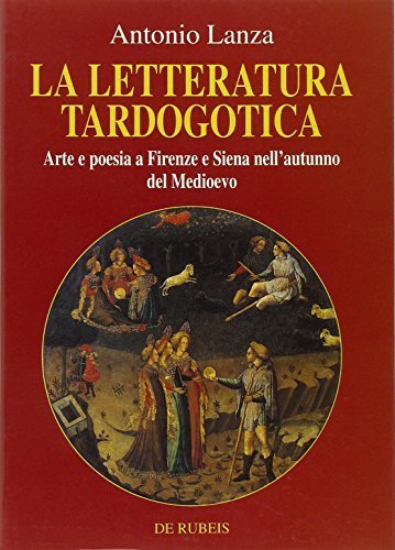 Letteratura tardogotica : arte e poesia a Firenze e Siena …