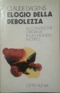 Elogio della debolezza. La condizione cristiana in un mondo incerto