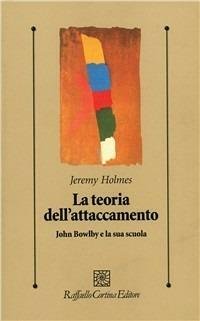 La teoria dell'attaccamento. John Bowlby e la sua scuola