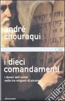 I dieci comandamenti. I doveri dell'uomo nelle tre religioni di …