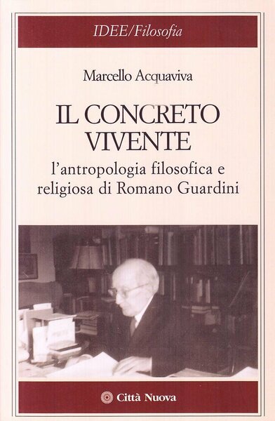 Il concreto vivente. L'antropologia filosofica e religiosa di Romano Guardini