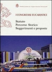 I congressi Eucaristici. Statuto, percorso storico, suggerimenti e proposte