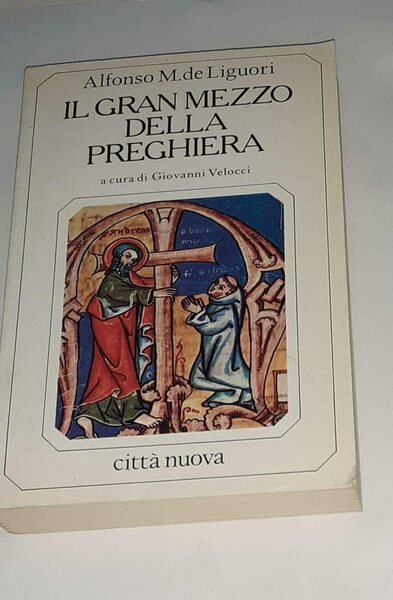 Il gran mezzo della preghiera. E opuscoli affini. A cura … | Immagine principale