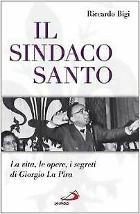 Il sindaco santo. La vita, le opere, i segreti di …