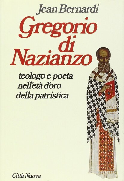 Gregorio di Nazianzo. Teologo e poeta nell'età d'oro della Patristica