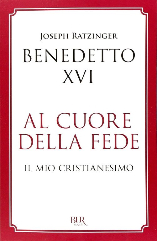 Al cuore della Fede. Il mio cristianesimo