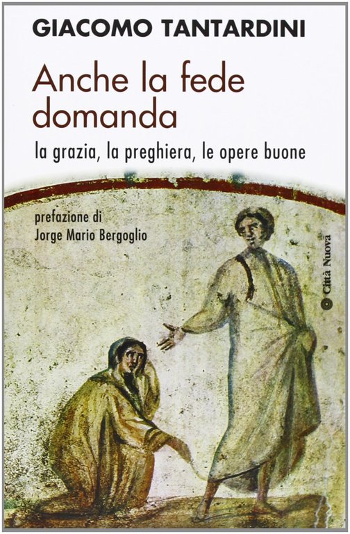 Anche la fede domanda. La grazia, la preghiera, le opere …
