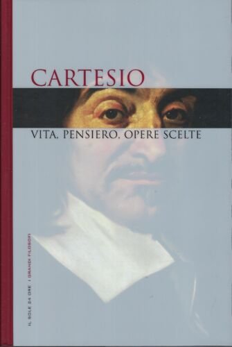 Cartesio. Vita, pensiero, opere scelte