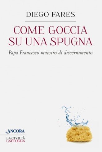 Come goccia su una spugna. Papa Francesco maestro di discernimento