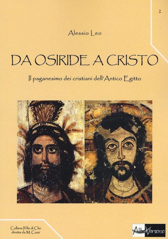 Da Osiride a Cristo. Il paganesimo dei cristiani nell'Antico Egitto