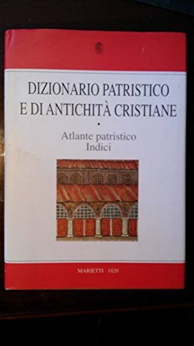 Dizionario patristico e di antichità cristiane: atlante patristico, indici.