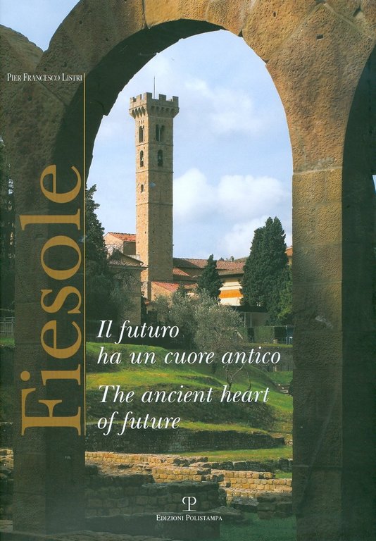 Fiesole. Il futuro ha un cuore antico / The ancient …