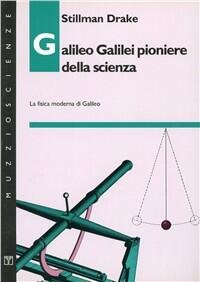 Galileo Galilei pioniere della scienza: la fisica moderna di Galileo.