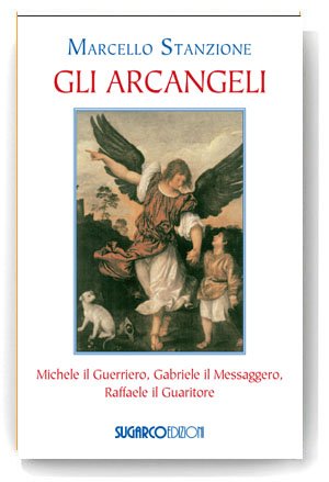 Gli Arcangeli. Michele il Guerriero, Gabriele il Messaggero, Raffaele il …