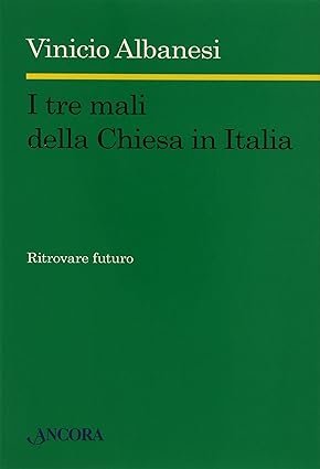 I tre mali della Chiesa in Italia. Ritrovare futuro