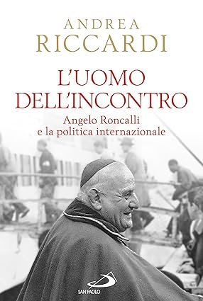 L'uomo dell'incontro. Angelo Roncalli e la politica internazionale