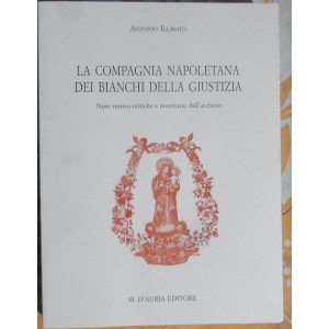 La compagnia napoletana dei bianchi di giustizia. Note storico-critiche e …