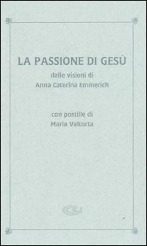 La Passione di Gesù dalle visioni di Anna Caterina Emmerich …