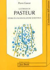 La strada di Pasteur: storia di una rivoluzione scientifica.