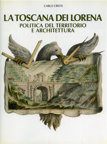 La Toscana dei Lorena. Politica del territorio e architettura -