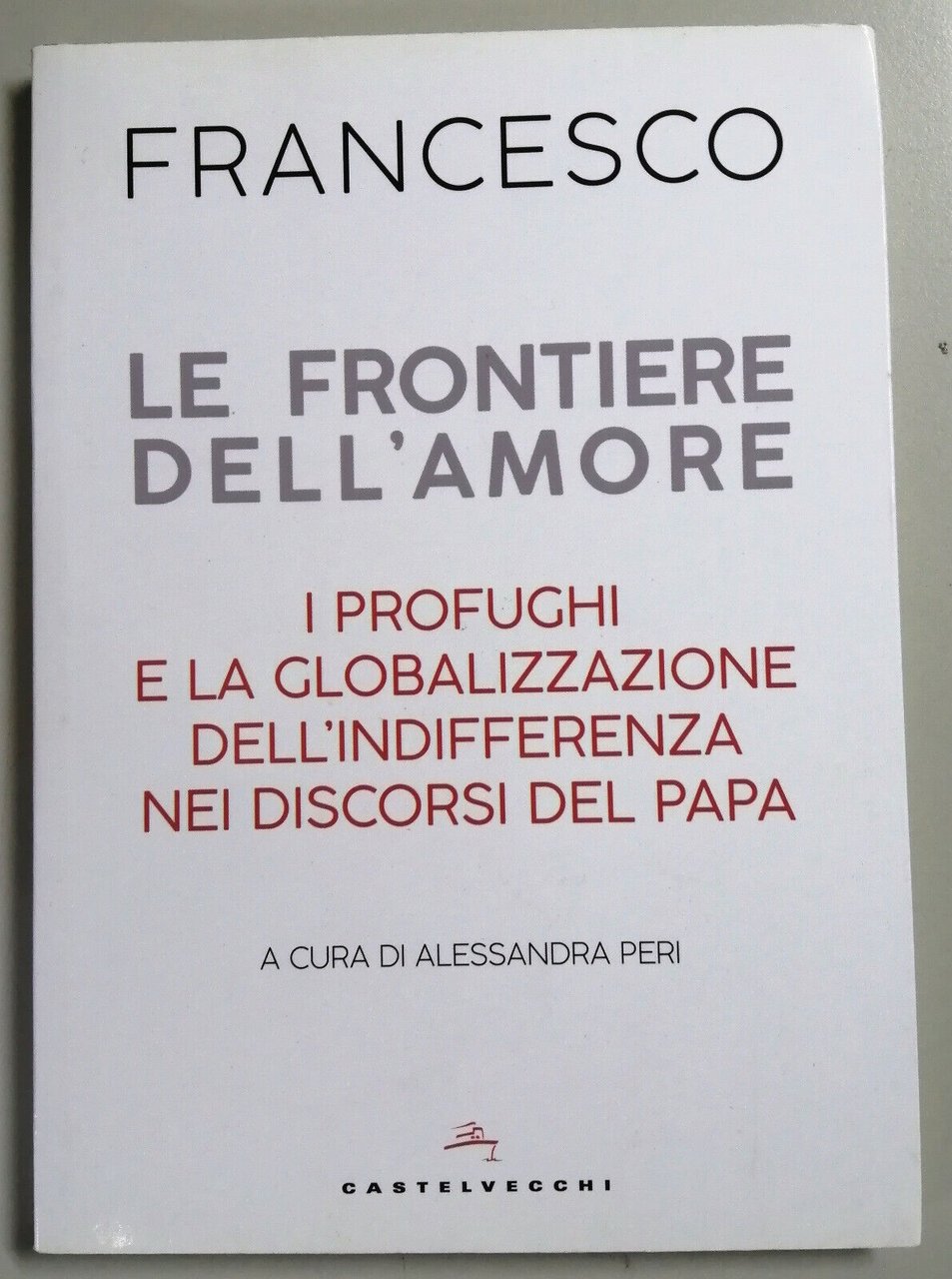 Le frontiere dell'amore. I profughi e la globalizzazione dell'indifferenza nei …