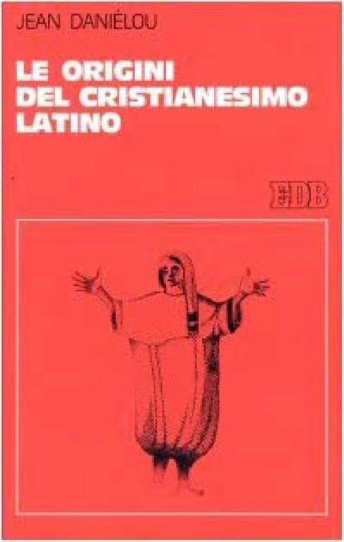 Le origini del Cristianesimo latino. Storia delle dottrine cristiane prima …