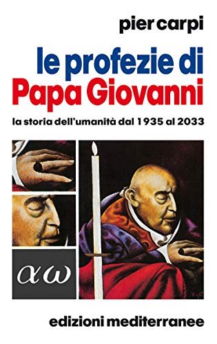 Le profezie di Papa Giovanni. La storia dell'umanità dal 1935 …