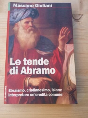 Le tende di Abramo. Ebraismo, cristianesimo, islam: interpretare un'eredità comune
