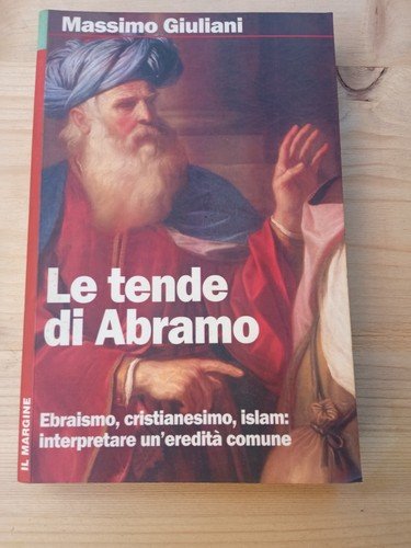 Le tende di Abramo. Ebraismo, cristianesimo, islam: interpretare un'eredità comune