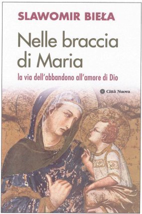 Nelle braccia di Maria. La via dell'abbandono all'amore di Dio