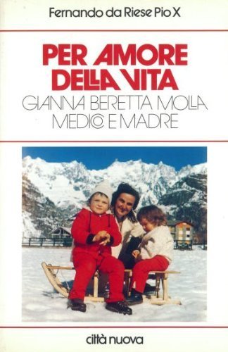 Per amore della vita. Gianna Beretta Molla, medico e madre
