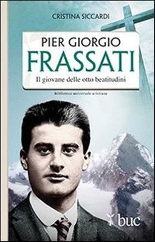 Pier Giorgio Frassati. Il giovane delle otto beatitudini