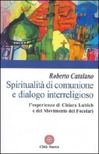 Spiritualità di comunione e dialogo interreligioso. L'esperienza di Chiara Lubich …