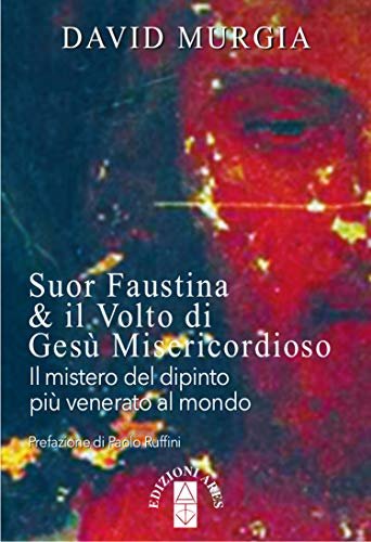 Suor Faustina & il Volto di Gesù Misericordioso. Il mistero …